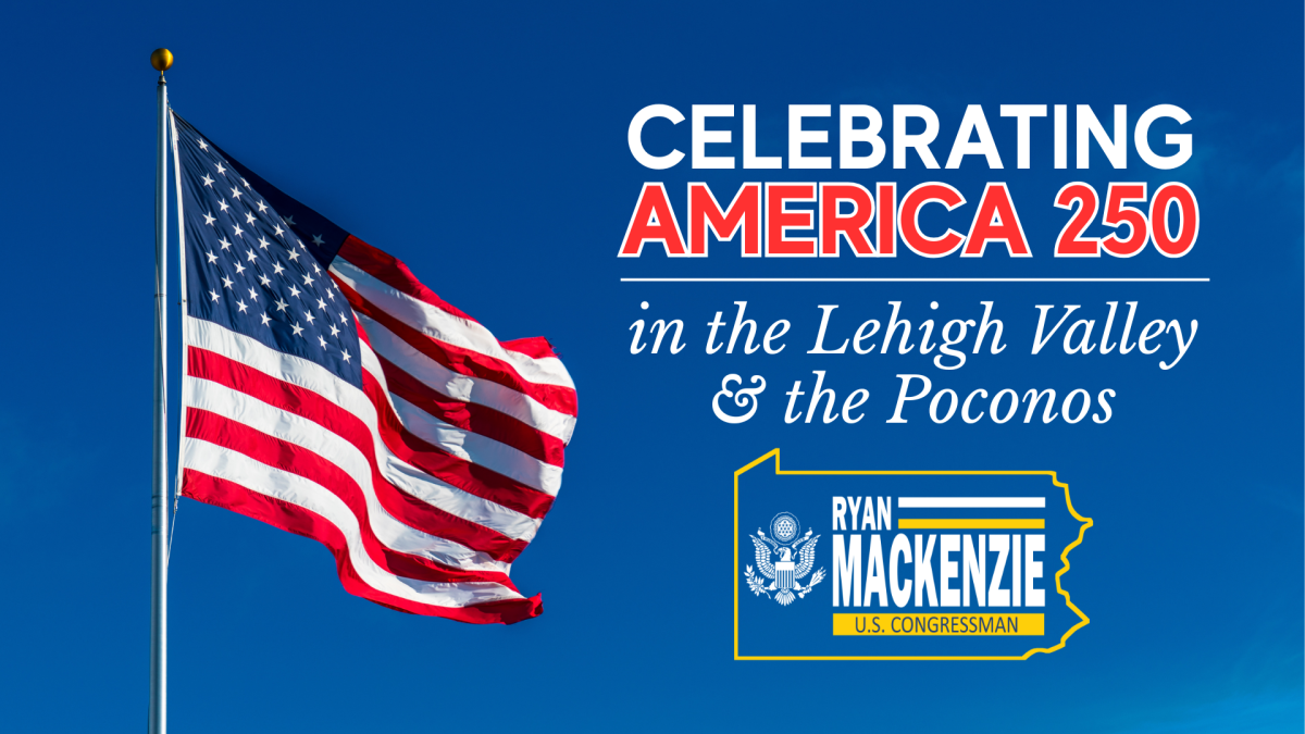 American flag. Caption: Celebrating America 250 in the Lehigh Valley and the Poconos. Logo: U.S. Congressman Ryan Mackenzie