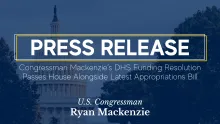 Capitol with overlay. Caption: Congressman Mackenzie’s DHS Funding Resolution Passes House Alongside Latest Appropriations Bill